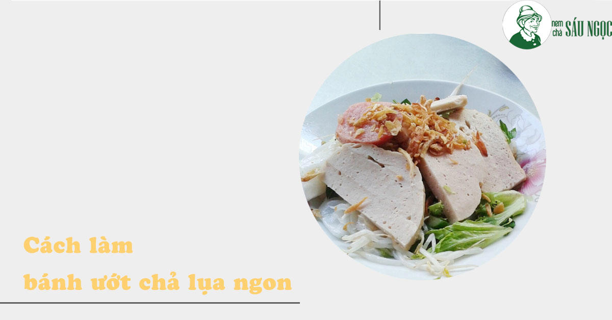 Hướng dẫn chi tiết cách làm bánh ướt chả lụa thơm ngon ngay tại nhà